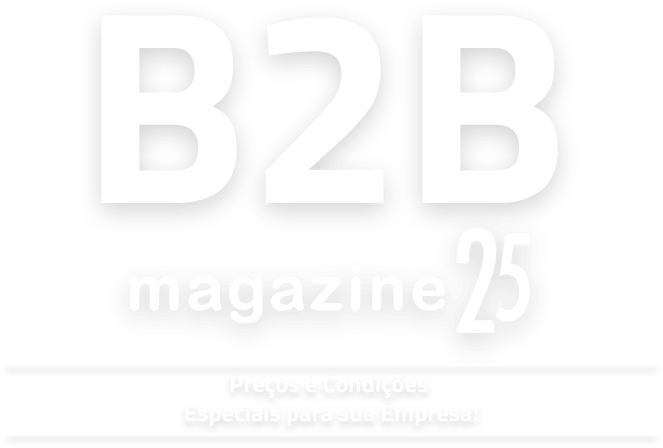 B2B Magazine 25 - Preços e Condições Especiais para sua Empresa!